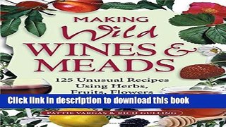 PDF Making Wild Wines   Meads: 125 Unusual Recipes Using Herbs, Fruits, Flowers   More  EBook