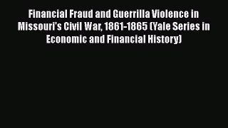 READ book  Financial Fraud and Guerrilla Violence in Missouri's Civil War 1861-1865 (Yale
