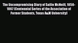 READ book  The Uncompromising Diary of Sallie McNeill 1858-1867 (Centennial Series of the