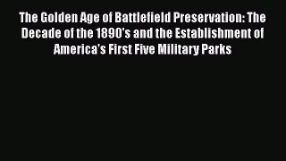 DOWNLOAD FREE E-books  The Golden Age of Battlefield Preservation: The Decade of the 1890's