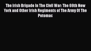 Free Full [PDF] Downlaod  The Irish Brigade In The Civil War: The 69th New York and Other