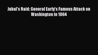 Free Full [PDF] Downlaod  Jubal's Raid: General Early's Famous Attack on Washington in 1864#