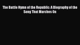 Free Full [PDF] Downlaod  The Battle Hymn of the Republic: A Biography of the Song That Marches