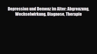 Read Depression und Demenz im Alter: Abgrenzung Wechselwirkung Diagnose Therapie PDF Online