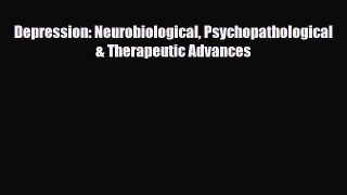 Download Depression: Neurobiological Psychopathological & Therapeutic Advances PDF Full Ebook
