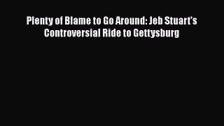 DOWNLOAD FREE E-books  Plenty of Blame to Go Around: Jeb Stuart's Controversial Ride to Gettysburg#