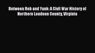 DOWNLOAD FREE E-books  Between Reb and Yank: A Civil War History of Northern Loudoun County