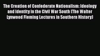 DOWNLOAD FREE E-books  The Creation of Confederate Nationalism: Ideology and Identity in the