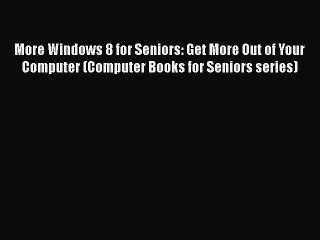 READ book More Windows 8 for Seniors: Get More Out of Your Computer (Computer Books for Seniors