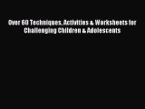 Read Over 60 Techniques Activities & Worksheets for Challenging Children & Adolescents Ebook