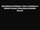 Read Unleashing Your Brilliance: Tools & Techniques to Achieve Personal Professional & Academic