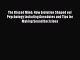 Download The Biased Mind: How Evolution Shaped our Psychology Including Anecdotes and Tips