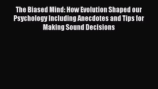 Download The Biased Mind: How Evolution Shaped our Psychology Including Anecdotes and Tips