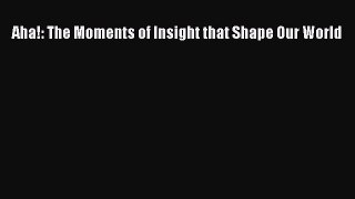 Download Aha!: The Moments of Insight that Shape Our World PDF Free