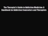 Read The Therapist's Guide to Addiction Medicine: A Handbook for Addiction Counselors and Therapists
