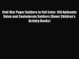 READ book  Civil War Paper Soldiers in Full Color: 100 Authentic Union and Confederate Soldiers