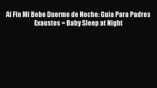 Read Al Fin Mi Bebe Duerme de Noche: Guia Para Padres Exaustos = Baby Sleep at Night Ebook