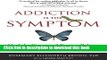 Read Addiction Is the Symptom: Heal the Cause and Prevent Relapse with 12 Steps That Really Work