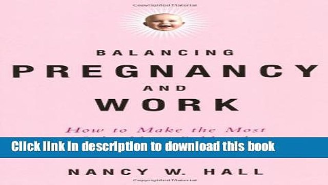 [Download] Balancing Pregnancy and Work: How to Make the Most of the Next 9 Months on the Job