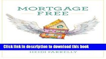 Read Mortgage Free: How to pay off your mortgage in under 10 years -without becoming a drug