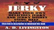 Read Jerky: Make Your Own Delicious Jerky And Jerky Dishes Using Beef, Venison, Fish, Or Fowl (A.