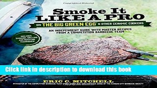 Read Smoke It Like a Pro on the Big Green Egg   Other Ceramic Cookers: An Independent Guide with