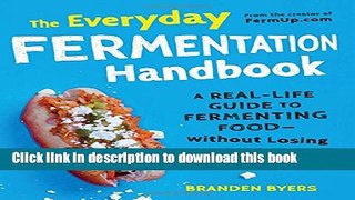 Read The Everyday Fermentation Handbook: A Real-Life Guide to Fermenting Food--Without Losing Your