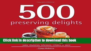 Read 500 Preserving Delights: Jams, Chutneys, Infusions, Relishes   More  Ebook Free