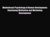 Download Motivational Psychology of Human Development: Developing Motivation and Motivating
