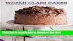 Read World Class Cakes: 250 Classic Recipes from Boston Cream Pie to Madeleines and Macarons  PDF