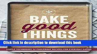 Read Bake Good Things (Williams-Sonoma): Simple Techniques and Foolproof Recipes for Everyday