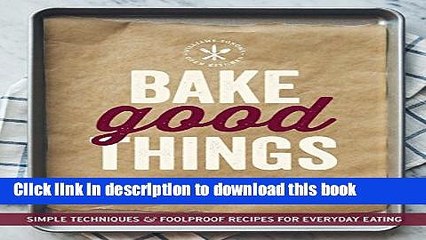 Read Bake Good Things (Williams-Sonoma): Simple Techniques and Foolproof Recipes for Everyday