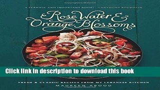 Read Rose Water and Orange Blossoms: Fresh   Classic Recipes from my Lebanese Kitchen  Ebook Free