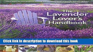 Read The Lavender Lover s Handbook: The 100 Most Beautiful and Fragrant Varieties for Growing,