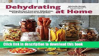 Read Dehydrating at Home: Getting the Best from Your Dehydrator, from Fruit Leather to Meat