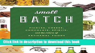 Read Small Batch: Pickles, Cheese, Chocolate, Spirits, and the Return of Artisanal Foods (Rowman