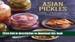 Read Asian Pickles: Sweet, Sour, Salty, Cured, and Fermented Preserves from Korea, Japan, China,