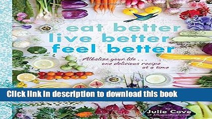 Read Eat Better, Live Better, Feel Better: Alkalize Your Life...One Delicious Recipe at a Time