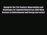 For you Energy for the 21st Century: Opportunities and Challenges for Liquefied Natural Gas