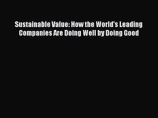 Read hereSustainable Value: How the World's Leading Companies Are Doing Well by Doing Good