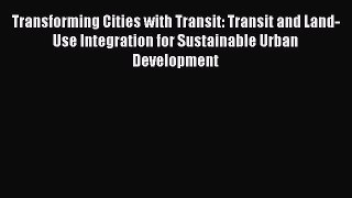 Read hereTransforming Cities with Transit: Transit and Land-Use Integration for Sustainable