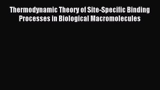Read Thermodynamic Theory of Site-Specific Binding Processes in Biological Macromolecules Ebook