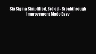 READ book  Six Sigma Simplified 3rd ed - Breakthrough Improvement Made Easy  Full Free