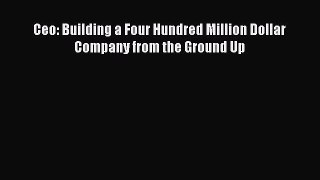 READ FREE FULL EBOOK DOWNLOAD  Ceo: Building a Four Hundred Million Dollar Company from the