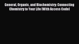 Read General Organic and Biochemistry: Connecting Chemistry to Your Life [With Access Code]