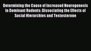Read Determining the Cause of Increased Neurogenesis in Dominant Rodents: Dissociating the