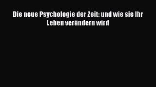 Read Die neue Psychologie der Zeit: und wie sie Ihr Leben verändern wird Ebook Free