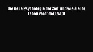 Read Die neue Psychologie der Zeit: und wie sie Ihr Leben verändern wird PDF Online