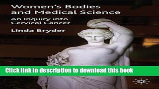 Read Women s Bodies and Medical Science: An Inquiry into Cervical Cancer (Science, Technology and