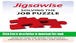 Read Jigsawise - Solving the Job Puzzle: How to Find the Work You Always Dreamed of in a Shifting
